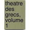 Theatre Des Grecs, Volume 1 door Pierre Brumoy