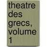 Theatre Des Grecs, Volume 1 by Pierre Brumoy