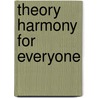 Theory Harmony For Everyone by L. Dean Bye