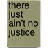 There Just Ain't No Justice