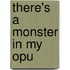 There's a Monster in My Opu