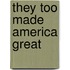 They Too Made America Great