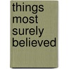 Things Most Surely Believed door John Daniel Jones