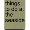 Things To Do At The Seaside door Paul Humphreys