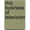 This Business of Television door Oliver R. Goodenough