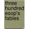 Three Hundred Esop's Fables door Julius Aesop