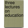 Three Lectures on Education by Frederick Gard Fleay
