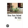 Three Years Behind The Guns door Onbekend