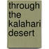 Through the Kalahari Desert