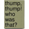 Thump, Thump! Who Was That? door Ana Martin-Larranaga