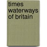Times  Waterways Of Britain door Onbekend