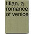 Titian, A Romance Of Venice