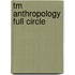 Tm Anthropology Full Circle