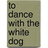 To Dance With the White Dog door Terry Kay