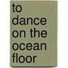 To Dance on the Ocean Floor door Christine Marie Johnson