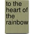 To The Heart Of The Rainbow