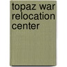 Topaz War Relocation Center by Miriam T. Timpledon