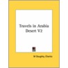 Travels In Arabia Desert V2 by M. Doughty Charles
