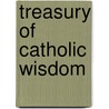 Treasury Of Catholic Wisdom door Fr. John Hardon