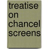 Treatise On Chancel Screens by A.W. Pugin