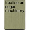 Treatise on Sugar Machinery door Nicholas Procter Burgh