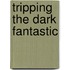 Tripping The Dark Fantastic