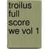 Troilus Full Score We Vol 1