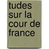 Tudes Sur La Cour de France