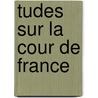 Tudes Sur La Cour de France door Pierre De Nolhac