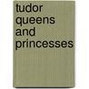 Tudor Queens And Princesses door Sarah Tytler