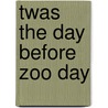 Twas the Day Before Zoo Day by Catherine Ipcizade