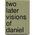 Two Later Visions of Daniel
