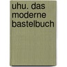 Uhu. Das Moderne Bastelbuch door Onbekend