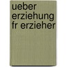 Ueber Erziehung Fr Erzieher by Johann Michael Sailer