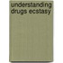 Understanding Drugs Ecstasy