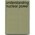 Understanding Nuclear Power