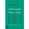 Understanding Physics Today by W.H. Watson