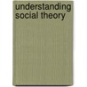 Understanding Social Theory by Derek R. Layder