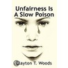 Unfairness Is A Slow Poison by Clayton T. Woods