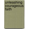 Unleashing Courageous Faith by Paul Coughlin