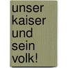 Unser Kaiser Und Sein Volk! by Anonymous Anonymous