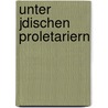 Unter Jdischen Proletariern by S. R. Landau