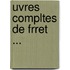 Uvres Compltes de Frret ...