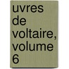 Uvres de Voltaire, Volume 6 door Voltaire