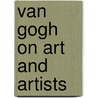 Van Gogh On Art And Artists by Vincent van Gogh