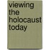 Viewing the Holocaust Today