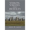 Vision, Values, And Results door John R. Lewis