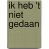 ik heb 't niet gedaan