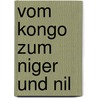 Vom Kongo Zum Niger Und Nil by Adolf Friedrich