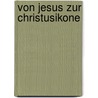 Von Jesus zur Christusikone by Helmut Fischer